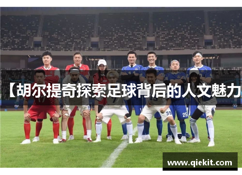 【胡尔提奇探索足球背后的人文魅力】